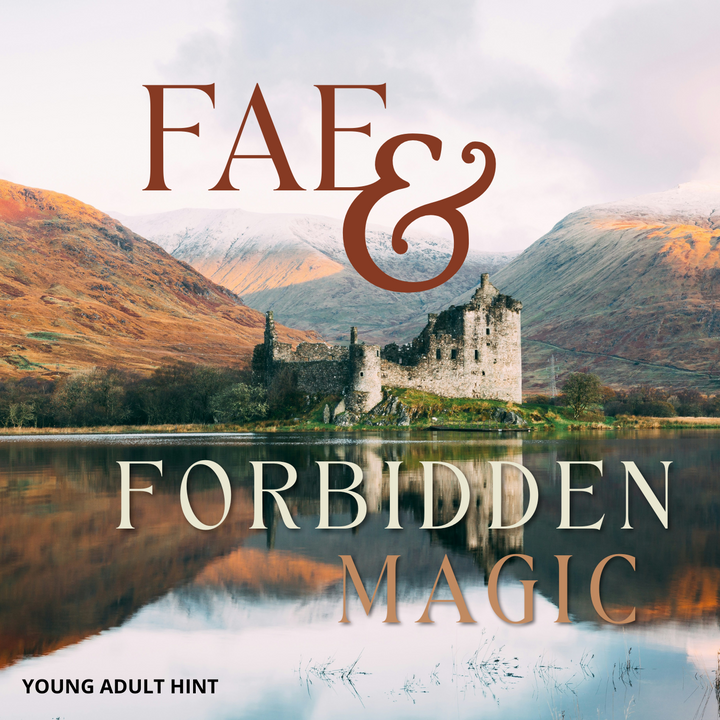 A castle in the Scottish Highlands sits on the edge of a body of water. The words "Fae & Forbidden Magic is written across the middle of the image. The words "Young Adult Hint" is at the bottom left of the image.