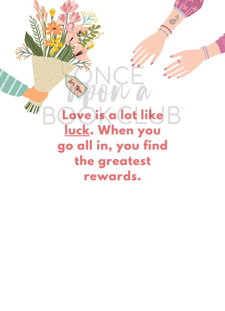 Card interior: A white background. An illustrated hand holds a bouquet of flowers toward two outstretched hands receiving the gift. Under the illustration are the words, "Love is a lot like luck. When you go all in, you find the greatest rewards." in light red font.