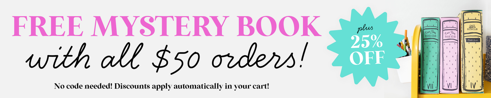 Free mystery book with all $50 orders! Plus 25% off! No code needed. Discounts apply automatically in your cart.