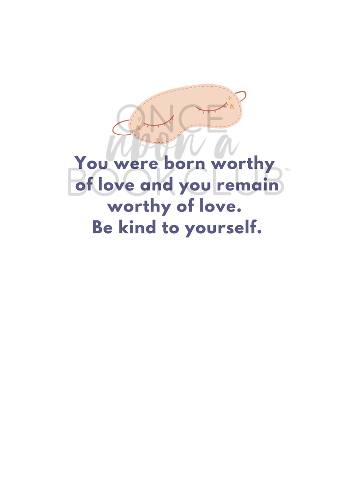 Card Interior: An illustration of a light pink sleep mask with a pair of closed eyes on it. The quote "You were born worthy of love and you remain worthy of love. Be kind to yourself." is written in dark blue beneath the illustration. On a white background.